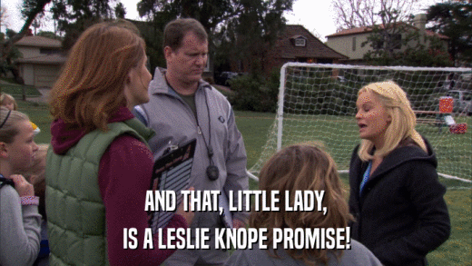 AND THAT, LITTLE LADY, IS A LESLIE KNOPE PROMISE! 