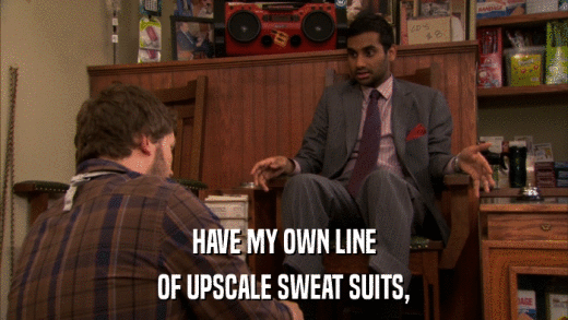 HAVE MY OWN LINE OF UPSCALE SWEAT SUITS, 