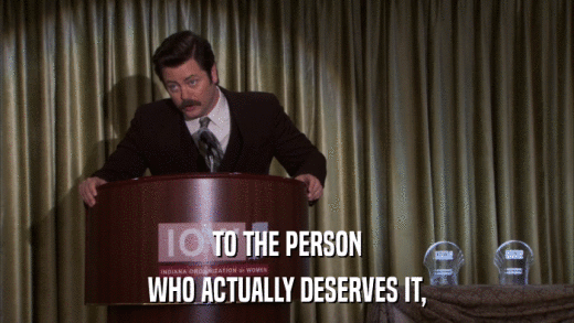 TO THE PERSON WHO ACTUALLY DESERVES IT, 