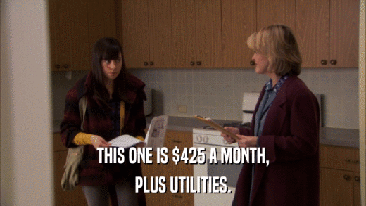 THIS ONE IS $425 A MONTH, PLUS UTILITIES. 