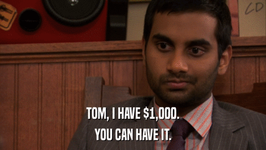 TOM, I HAVE $1,000. YOU CAN HAVE IT. 