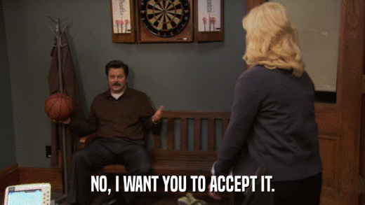 NO, I WANT YOU TO ACCEPT IT.  