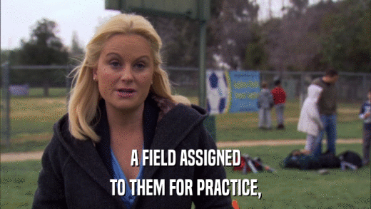 A FIELD ASSIGNED TO THEM FOR PRACTICE, 