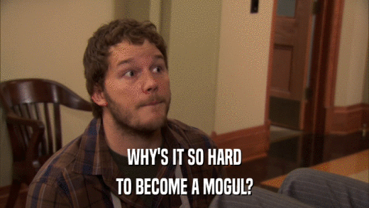 WHY'S IT SO HARD TO BECOME A MOGUL? 