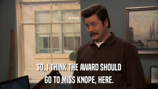 SO, I THINK THE AWARD SHOULD GO TO MISS KNOPE, HERE. 