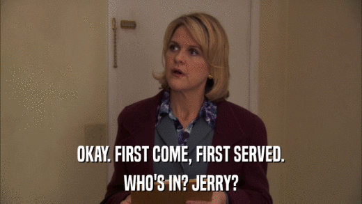 OKAY. FIRST COME, FIRST SERVED. WHO'S IN? JERRY? 
