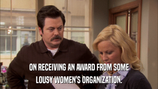 ON RECEIVING AN AWARD FROM SOME LOUSY WOMEN'S ORGANIZATION. 