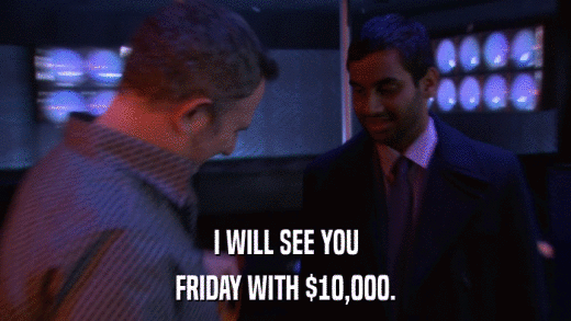 I WILL SEE YOU FRIDAY WITH $10,000. 