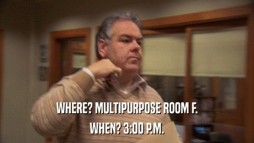 WHERE? MULTIPURPOSE ROOM F. WHEN? 3:00 P.M. 
