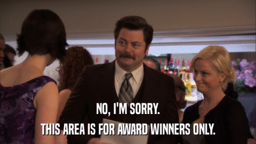 NO, I'M SORRY. THIS AREA IS FOR AWARD WINNERS ONLY. 