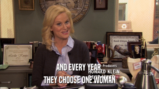 AND EVERY YEAR, THEY CHOOSE ONE WOMAN 
