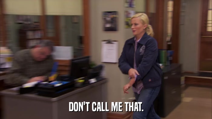 DON'T CALL ME THAT.  