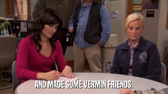 AND MADE SOME VERMIN FRIENDS.  