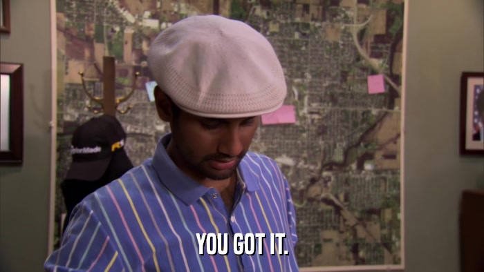 YOU GOT IT.  