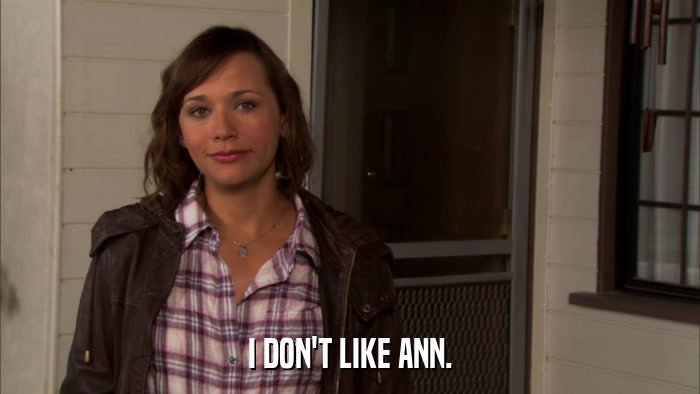 I DON'T LIKE ANN.  