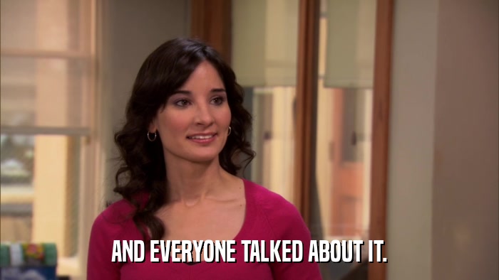 AND EVERYONE TALKED ABOUT IT.  