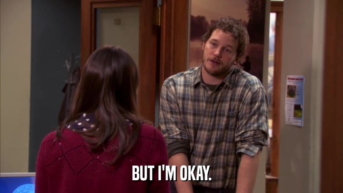 BUT I'M OKAY.  