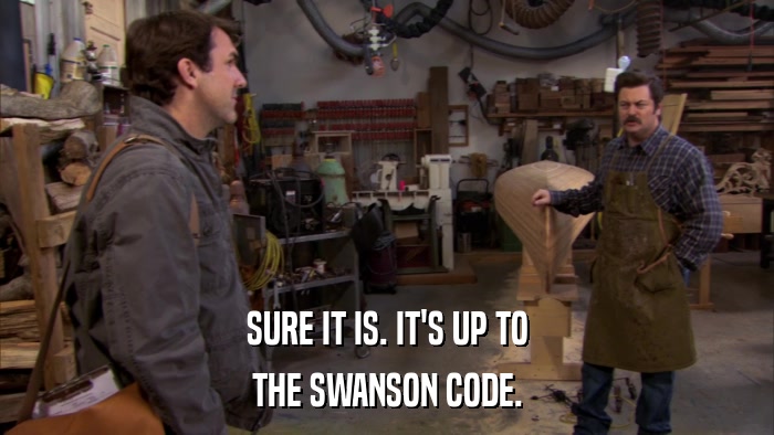 SURE IT IS. IT'S UP TO THE SWANSON CODE. 