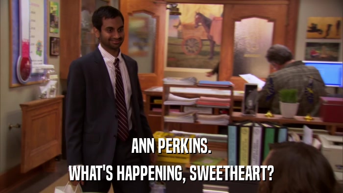 ANN PERKINS. WHAT'S HAPPENING, SWEETHEART? 