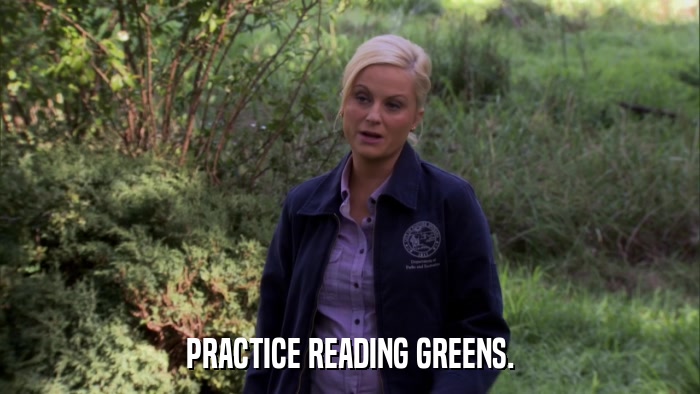 PRACTICE READING GREENS.  