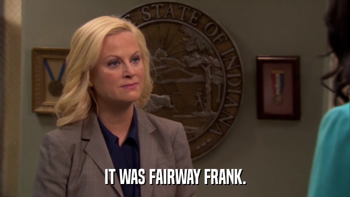 IT WAS FAIRWAY FRANK.  