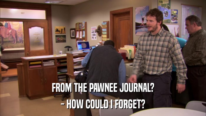 FROM THE PAWNEE JOURNAL? - HOW COULD I FORGET? 