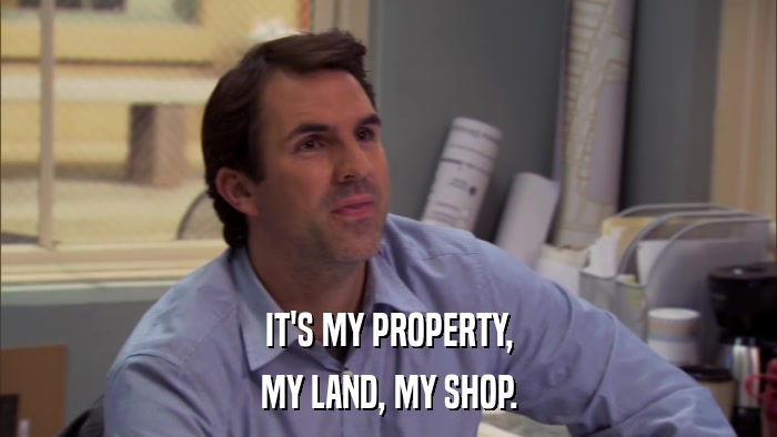 IT'S MY PROPERTY, MY LAND, MY SHOP. 