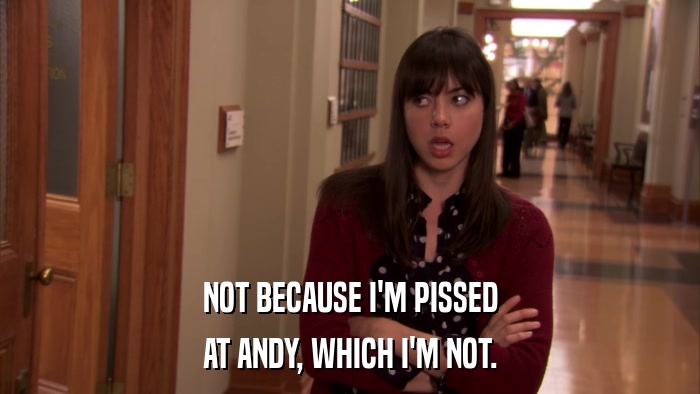 NOT BECAUSE I'M PISSED AT ANDY, WHICH I'M NOT. 