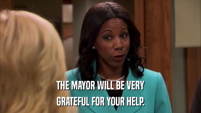 THE MAYOR WILL BE VERY GRATEFUL FOR YOUR HELP. 
