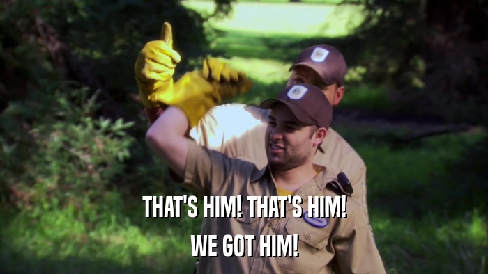 THAT'S HIM! THAT'S HIM! WE GOT HIM! 