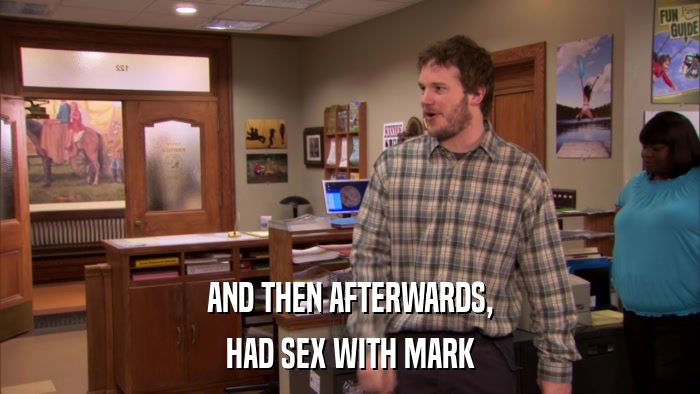 AND THEN AFTERWARDS, HAD SEX WITH MARK 