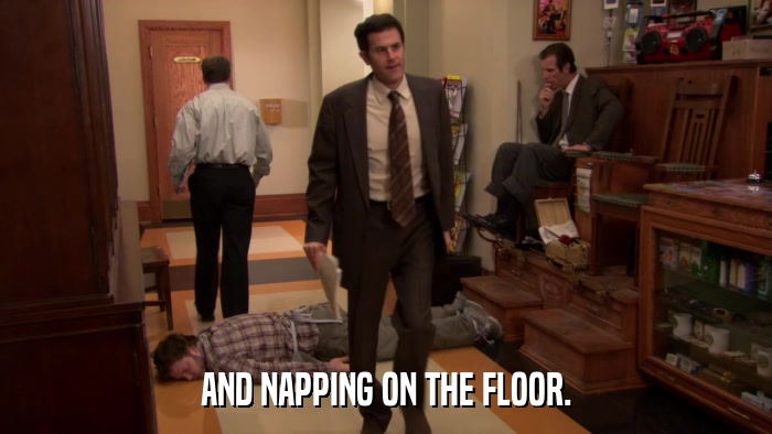 AND NAPPING ON THE FLOOR.  