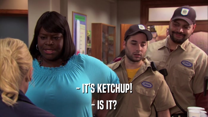 - IT'S KETCHUP! - IS IT? 