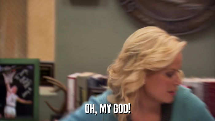 OH, MY GOD!  