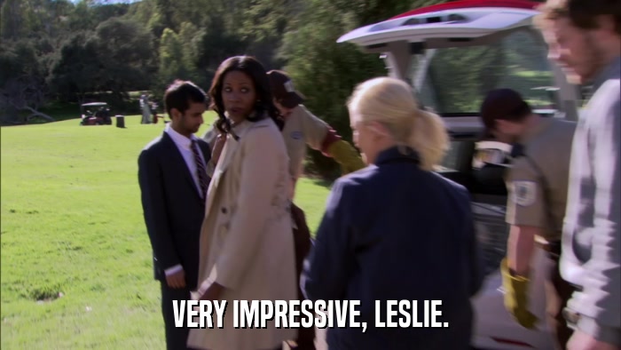 VERY IMPRESSIVE, LESLIE.  