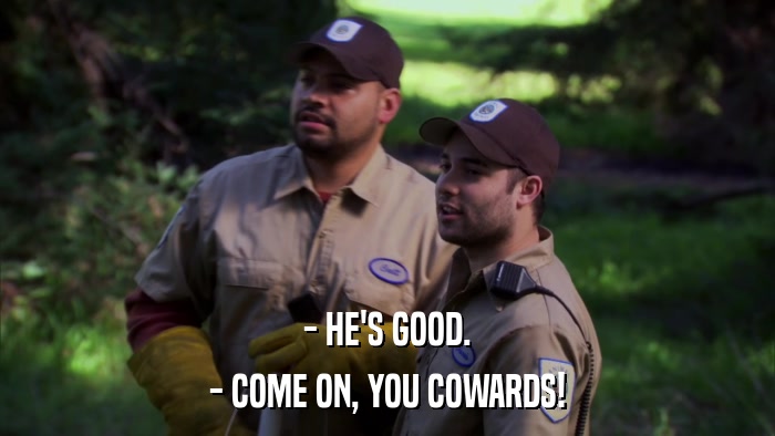 - HE'S GOOD. - COME ON, YOU COWARDS! 