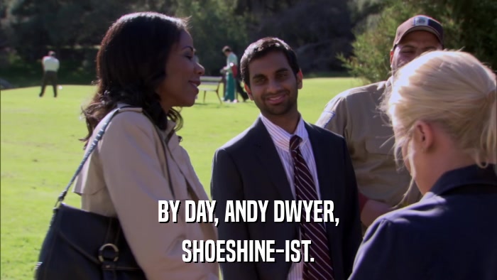 BY DAY, ANDY DWYER, SHOESHINE-IST. 