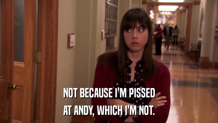 NOT BECAUSE I'M PISSED AT ANDY, WHICH I'M NOT. 