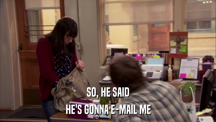 SO, HE SAID HE'S GONNA E-MAIL ME 