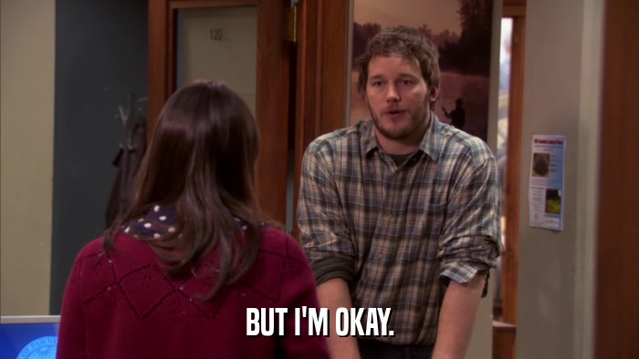 BUT I'M OKAY.  