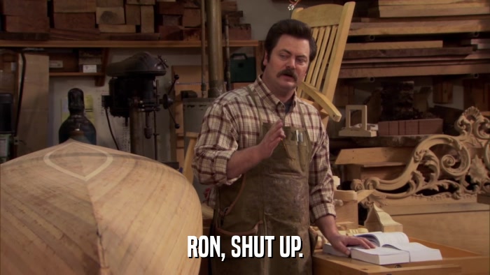 RON, SHUT UP.  