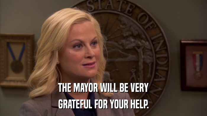 THE MAYOR WILL BE VERY GRATEFUL FOR YOUR HELP. 