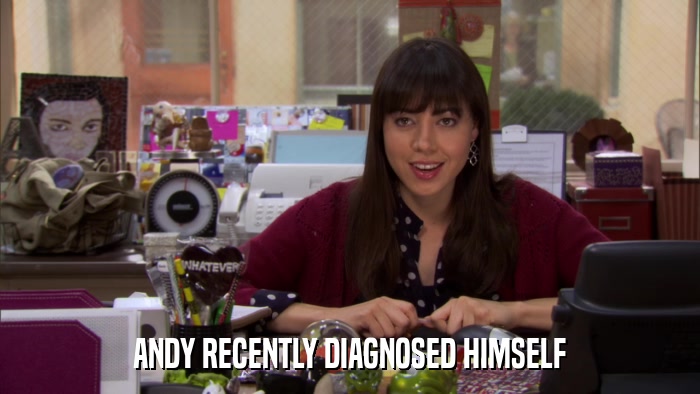 ANDY RECENTLY DIAGNOSED HIMSELF  