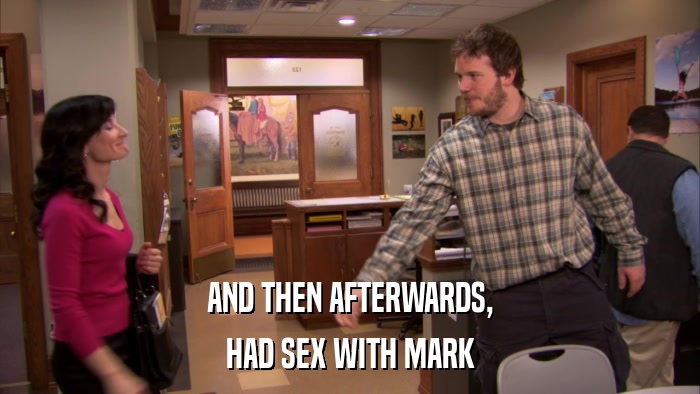 AND THEN AFTERWARDS, HAD SEX WITH MARK 