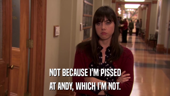 NOT BECAUSE I'M PISSED AT ANDY, WHICH I'M NOT. 