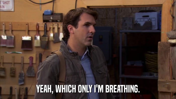 YEAH, WHICH ONLY I'M BREATHING.  