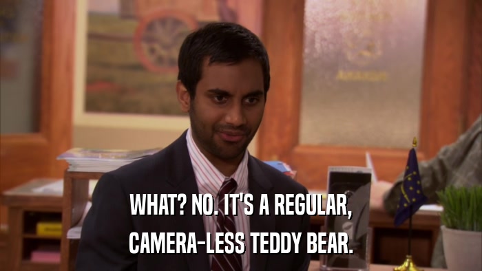 WHAT? NO. IT'S A REGULAR, CAMERA-LESS TEDDY BEAR. 