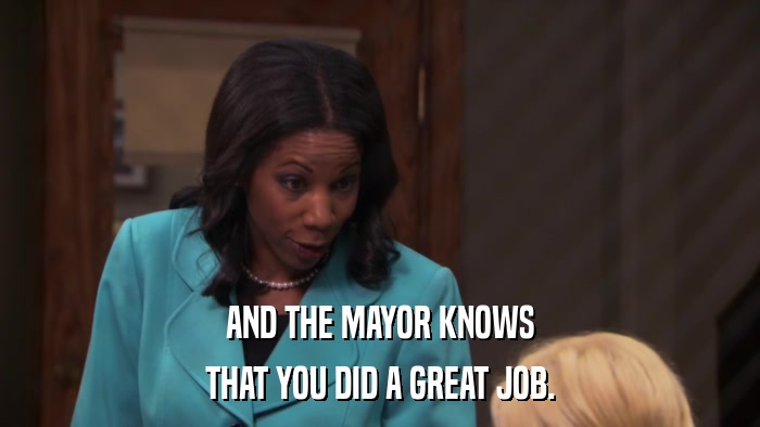 AND THE MAYOR KNOWS THAT YOU DID A GREAT JOB. 