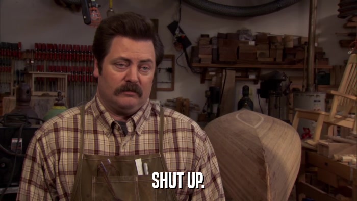 SHUT UP.  