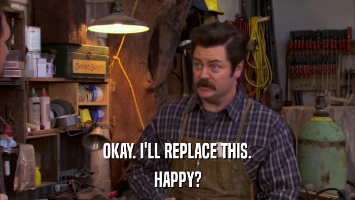 OKAY. I'LL REPLACE THIS. HAPPY? 